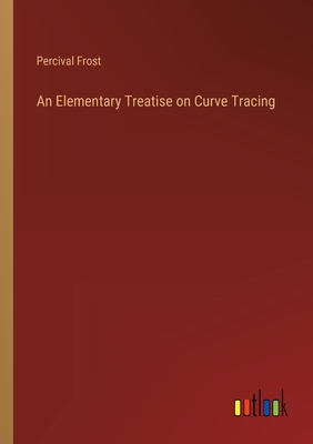 An Elementary Treatise on Curve Tracing - Frost, Percival