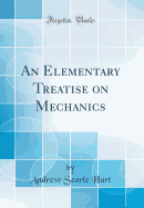 An Elementary Treatise on Mechanics (Classic Reprint)