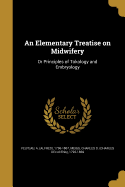 An Elementary Treatise on Midwifery: Or Principles of Tokology and Embryology
