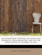 An Elementary Treatise on Plane and Spherical Trigonometry, and on the Application of Algebra to Geo