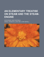 An Elementary Treatise on Steam and the Steam-Engine; Stationary and Portable