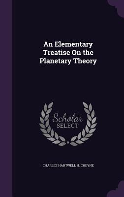 An Elementary Treatise on the Planetary Theory - Cheyne, Charles Hartwell H