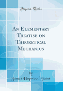 An Elementary Treatise on Theoretical Mechanics (Classic Reprint)