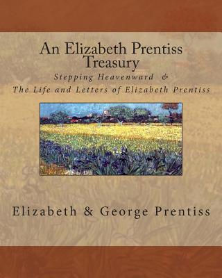 An Elizabeth Prentiss Treasury: Stepping Heavenward & The Life and Letters of Elizabeth Prentiss - Prentiss, George, and Adamo, Thomas (Editor), and Prentiss, Elizabeth