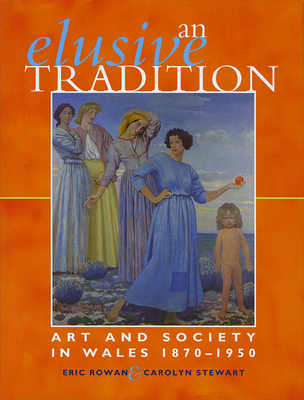 An Elusive Tradition: Art and Society in Wales 1870-1950 - Rowan, Eric, and Stewart, Carolyn