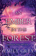 An Ember in the Forest: Shadow and Ash Vol. I