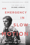 An Emergency in Slow Motion: The Inner Life of Diane Arbus