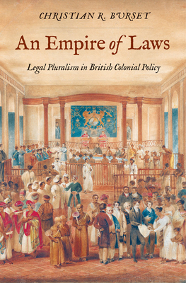 An Empire of Laws: Legal Pluralism in British Colonial Policy - Burset, Christian R