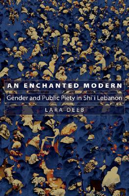 An Enchanted Modern: Gender and Public Piety in Shi'i Lebanon - Deeb, Lara