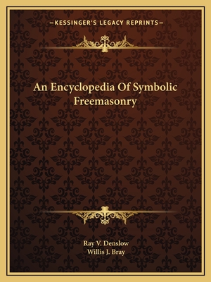 An Encyclopedia Of Symbolic Freemasonry - Denslow, Ray V, and Bray, Willis J