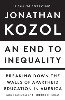 An End to Inequality: Breaking Down the Walls of Apartheid Education in America - Kozol, Jonathan