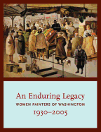 An Enduring Legacy: Women Painters of Washington, 1930-2005