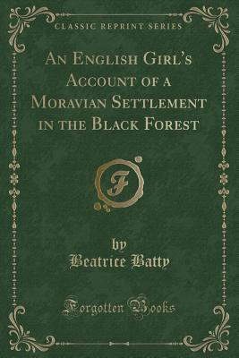 An English Girl's Account of a Moravian Settlement in the Black Forest (Classic Reprint) - Batty, Beatrice