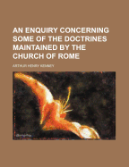 An Enquiry Concerning Some of the Doctrines Maintained by the Church of Rome