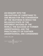 An Enquiry Into the Obligations of Christians to Use Means for the Conversion of the Heathens