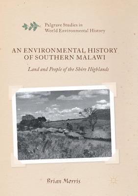 An Environmental History of Southern Malawi: Land and People of the Shire Highlands - Morris, Brian