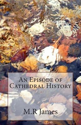 An Episode of Cathedral History - James, Montague Rhodes