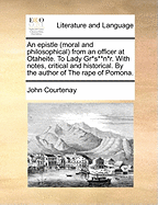 An Epistle (Moral and Philosophical) from an Officer at Otaheite. to Lady Gr*s**n*r. with Notes, Critical and Historical. by the Author of the Rape of Pomona