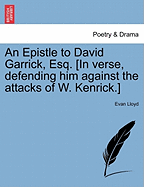 An Epistle to David Garrick, Esq. [In Verse, Defending Him Against the Attacks of W. Kenrick.]