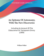 An Epitome Of Astronomy, With The New Discoveries: Including An Account Of The Eidouranion Or Transparent Orrery (1800)