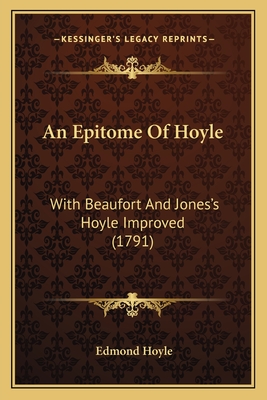 An Epitome Of Hoyle: With Beaufort And Jones's Hoyle Improved (1791) - Hoyle, Edmond