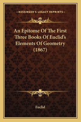 An Epitome Of The First Three Books Of Euclid's Elements Of Geometry (1867) - Euclid