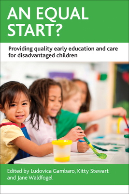 An Equal Start?: Providing Quality Early Education and Care for Disadvantaged Children - Gambaro, Ludovica (Editor), and Stewart, Kitty (Editor), and Waldfogel, Jane (Editor)