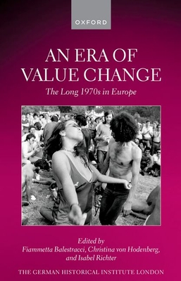 An Era of Value Change: The Long 1970s in Europe - Balestracci, Fiammetta (Editor), and von Hodenberg, Christina (Editor), and Richter, Isabel (Editor)