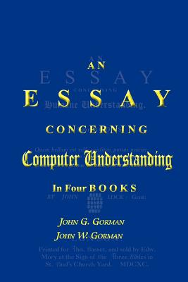 An Essay Concerning Computer Understanding - Gorman, John W, and Gorman, John G
