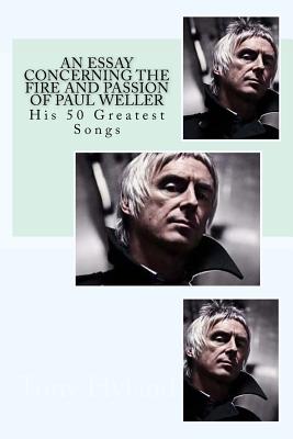 An Essay Concerning the Fire and Passion of Paul Weller: His 50 Greatest Songs - Hyland, Tony