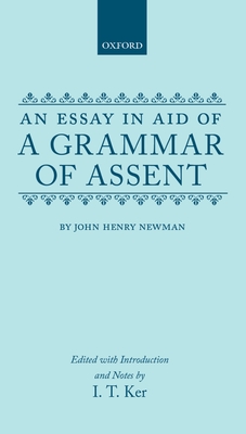 An Essay in Aid of a Grammar of Assent - Newman, John Henry, and Ker, Ian (Editor)