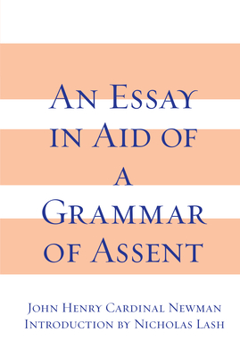 An Essay in Aid of A Grammar of Assent - Newman, John Henry Cardinal, and Lash, Nicholas (Introduction by)