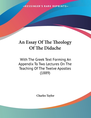 An Essay of the Theology of the Didache: With the Greek Text Forming an Appendix to Two Lectures on the Teaching of the Twelve Apostles (1889) - Taylor, Charles