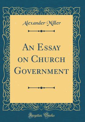 An Essay on Church Government (Classic Reprint) - Miller, Alexander