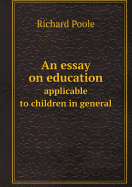 An Essay on Education Applicable to Children in General