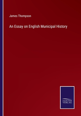 An Essay on English Municipal History - Thompson, James