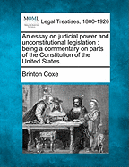 An Essay on Judicial Power and Unconstitutional Legislation: Being a Commentary on Parts of the Constitution of the United States (1893)