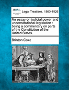 An Essay on Judicial Power and Unconstitutional Legislation: Being a Commentary on Parts of the Constitution of the United States.