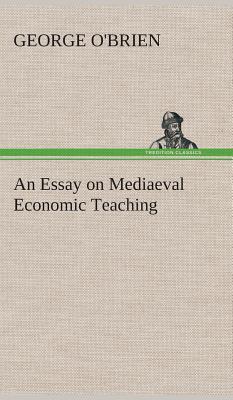 An Essay on Mediaeval Economic Teaching - O'Brien, George