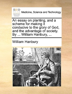 An Essay on Planting, and a Scheme for Making It Conducive to the Glory of God and the Advantage of Society (1758) - Hanbury, William