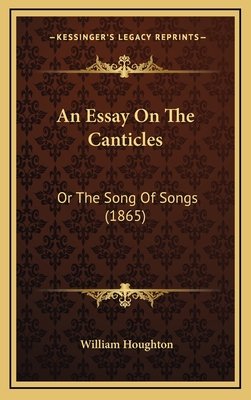 An Essay on the Canticles: Or the Song of Songs (1865) - Houghton, William