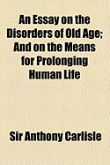 An Essay on the Disorders of Old Age: And on the Means for Prolonging Human Life