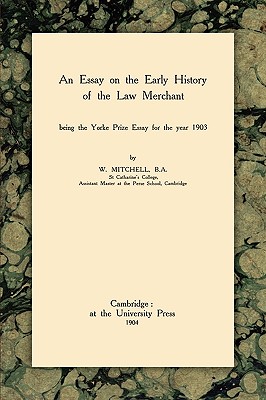 An Essay on the Early History of the Law Merchant - Mitchell, W