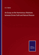 An Essay on the Harmonious Relations between Divine Faith and Natural Reason