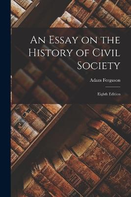 An Essay on the History of Civil Society: Eighth Edition - Ferguson, Adam