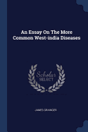 An Essay On The More Common West-india Diseases