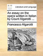 An Essay on the Opera. Written in Italian by Count Algarotti,