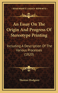 An Essay on the Origin and Progress of Stereotype Printing: Including a Description of the Various Processes (1820)
