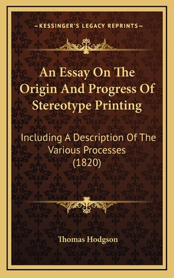 An Essay on the Origin and Progress of Stereotype Printing: Including a Description of the Various Processes (1820) - Hodgson, Thomas