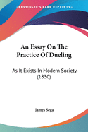 An Essay On The Practice Of Dueling: As It Exists In Modern Society (1830)